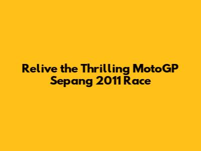 Relive the Thrilling MotoGP Sepang 2011 Race