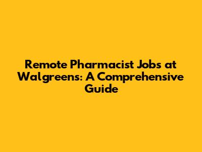 Remote Pharmacist Jobs at Walgreens: A Comprehensive Guide