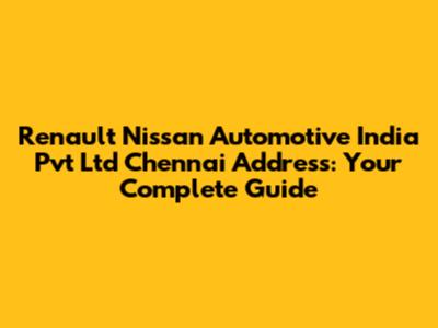 Renault Nissan Automotive India Pvt Ltd Chennai Address: Your Complete Guide