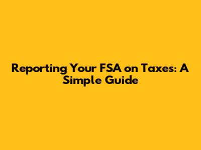 Reporting Your FSA on Taxes: A Simple Guide