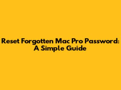 Reset Forgotten Mac Pro Password: A Simple Guide