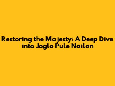 Restoring the Majesty: A Deep Dive into Joglo Pule Nailan