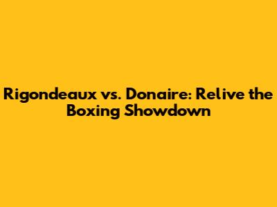 Rigondeaux vs. Donaire: Relive the Boxing Showdown