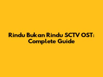 Rindu Bukan Rindu SCTV OST: Complete Guide