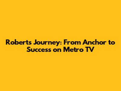 Robert's Journey: From Anchor to Success on Metro TV