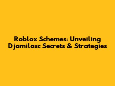 Roblox Schemes: Unveiling Djamilasc Secrets & Strategies