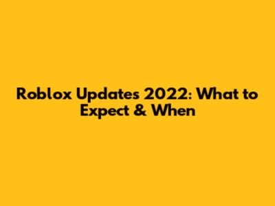 Roblox Updates 2022: What to Expect & When