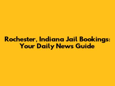 Rochester, Indiana Jail Bookings: Your Daily News Guide