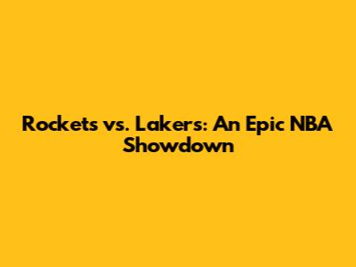 Rockets vs. Lakers: An Epic NBA Showdown