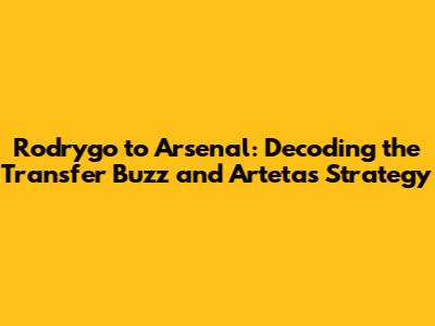 Rodrygo to Arsenal: Decoding the Transfer Buzz and Arteta's Strategy