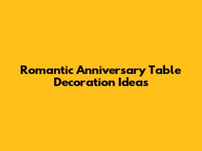 Romantic Anniversary Table Decoration Ideas