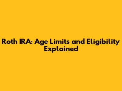Roth IRA: Age Limits and Eligibility Explained