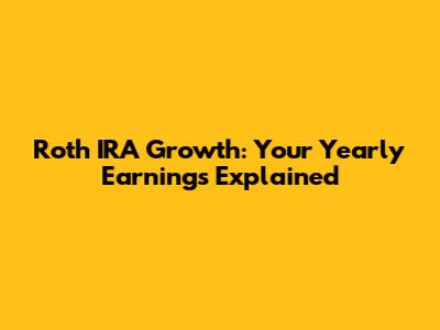 Roth IRA Growth: Your Yearly Earnings Explained
