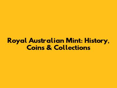 Royal Australian Mint: History, Coins & Collections