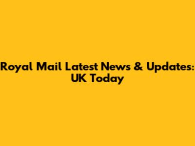 Royal Mail Latest News & Updates: UK Today