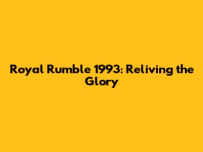 Royal Rumble 1993: Reliving the Glory