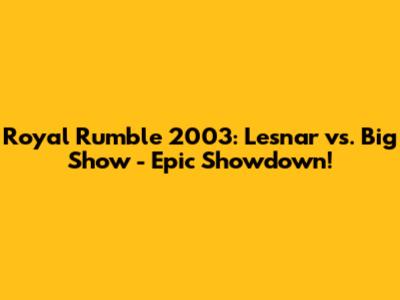 Royal Rumble 2003: Lesnar vs. Big Show - Epic Showdown!