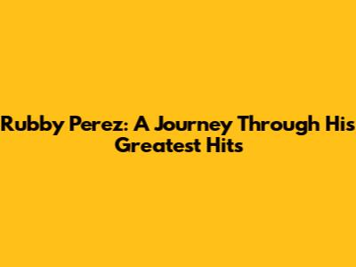 Rubby Perez: A Journey Through His Greatest Hits