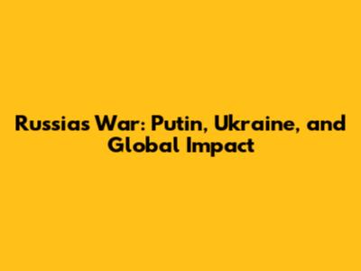 Russia's War: Putin, Ukraine, and Global Impact
