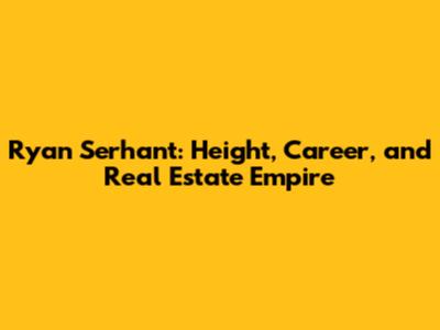 Ryan Serhant: Height, Career, and Real Estate Empire