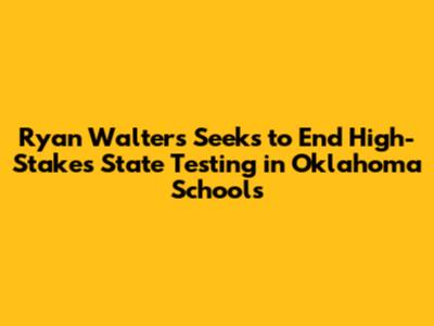 Ryan Walters Seeks to End High-Stakes State Testing in Oklahoma Schools