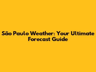 São Paulo Weather: Your Ultimate Forecast Guide