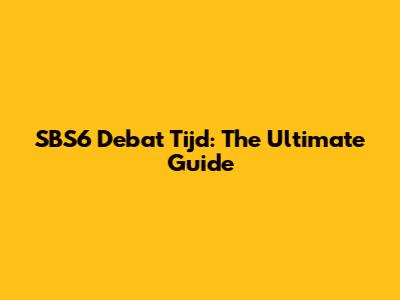 SBS6 Debat Tijd: The Ultimate Guide