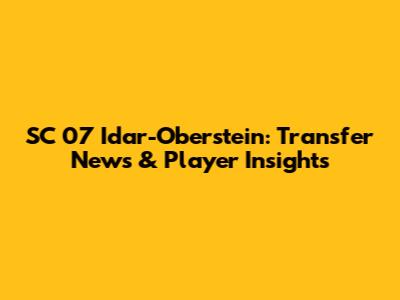 SC 07 Idar-Oberstein: Transfer News & Player Insights