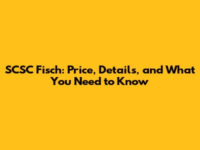 SCSC Fisch: Price, Details, and What You Need to Know