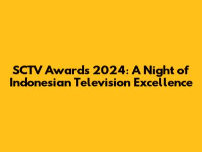 SCTV Awards 2024: A Night of Indonesian Television Excellence