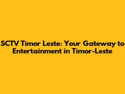 SCTV Timor Leste: Your Gateway to Entertainment in Timor-Leste