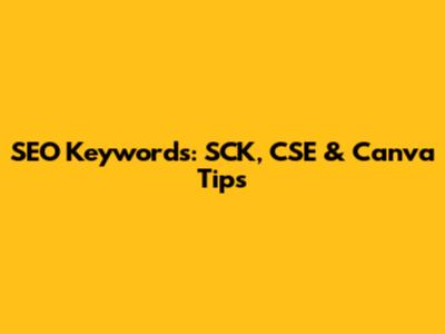 SEO Keywords: SCK, CSE & Canva Tips