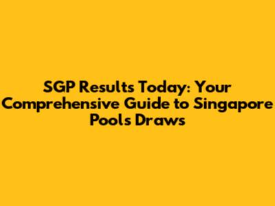 SGP Results Today: Your Comprehensive Guide to Singapore Pools Draws