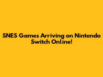 SNES Games Arriving on Nintendo Switch Online!