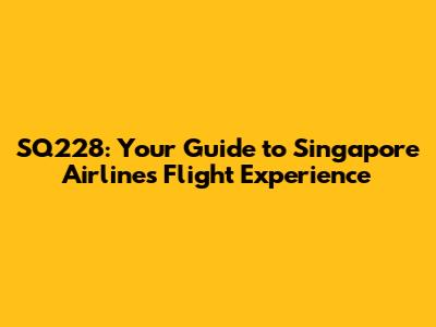 SQ228: Your Guide to Singapore Airlines' Flight Experience