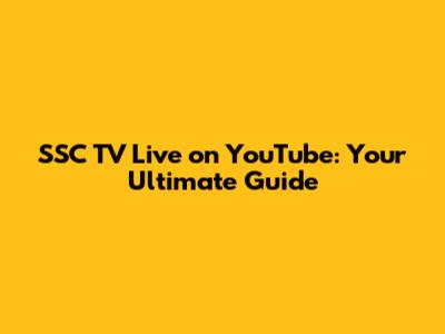 SSC TV Live on YouTube: Your Ultimate Guide