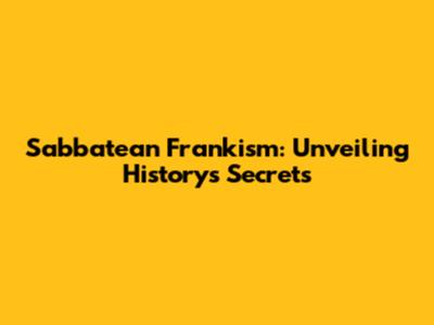 Sabbatean Frankism: Unveiling History's Secrets