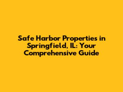 Safe Harbor Properties in Springfield, IL: Your Comprehensive Guide