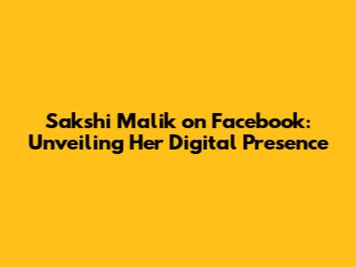 Sakshi Malik on Facebook: Unveiling Her Digital Presence