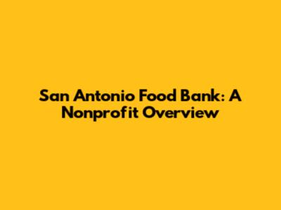 San Antonio Food Bank: A Nonprofit Overview
