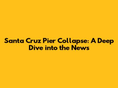 Santa Cruz Pier Collapse: A Deep Dive into the News