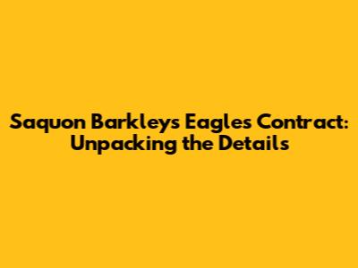 Saquon Barkley's Eagles Contract: Unpacking the Details