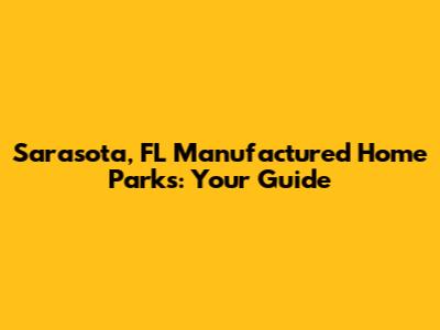 Sarasota, FL Manufactured Home Parks: Your Guide