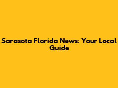 Sarasota Florida News: Your Local Guide