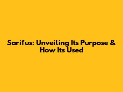 Sarifus: Unveiling Its Purpose & How It's Used