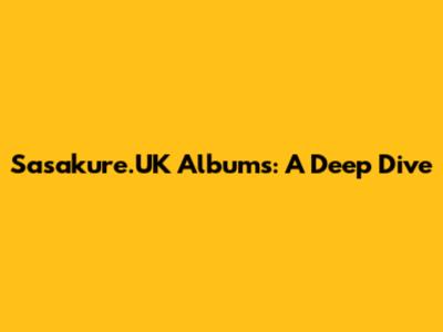 Sasakure.UK Albums: A Deep Dive