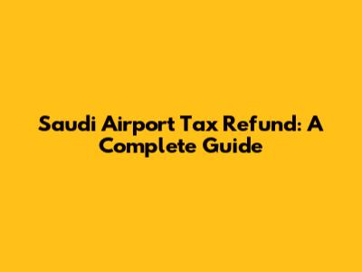 Saudi Airport Tax Refund: A Complete Guide