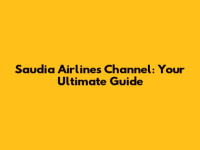 Saudia Airlines Channel: Your Ultimate Guide