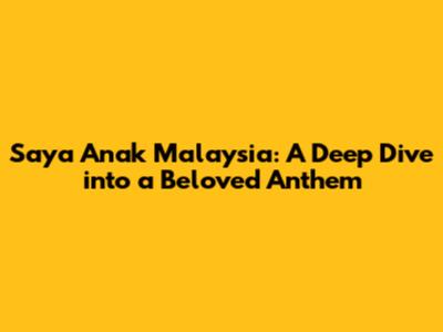 Saya Anak Malaysia: A Deep Dive into a Beloved Anthem