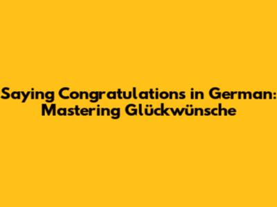 Saying Congratulations in German: Mastering Glückwünsche